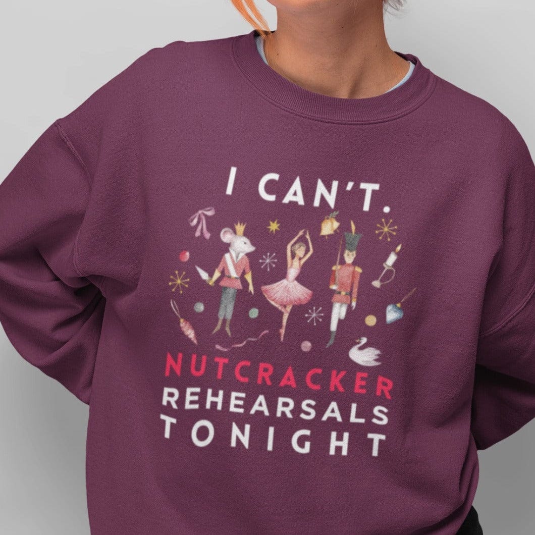 I Can't. Nutcracker Rehearsals Tonight Sweatshirt