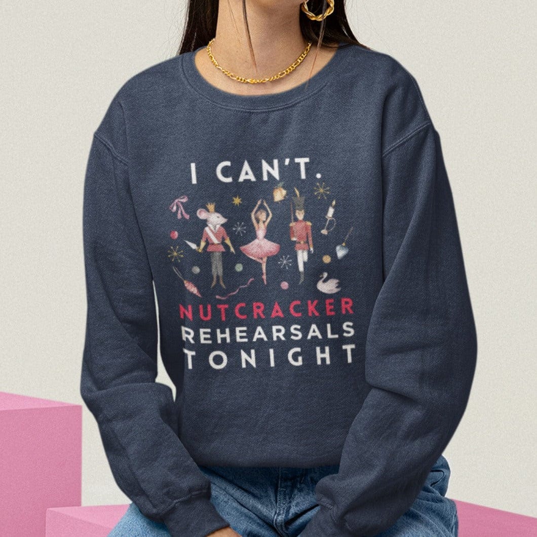 I Can't. Nutcracker Rehearsals Tonight Sweatshirt