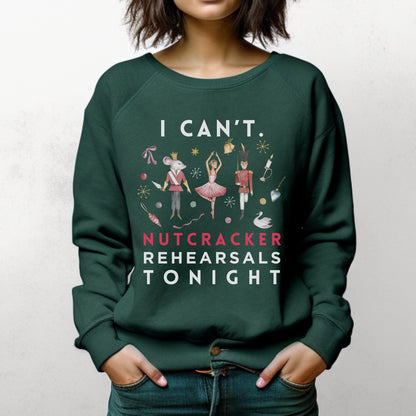 I Can't. Nutcracker Rehearsals Tonight Sweatshirt