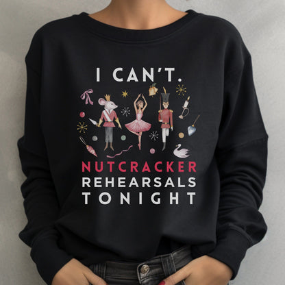 I Can't. Nutcracker Rehearsals Tonight Sweatshirt