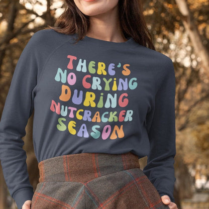There's No Crying During Nutcracker Season Sweatshirt- Gender Neutral
