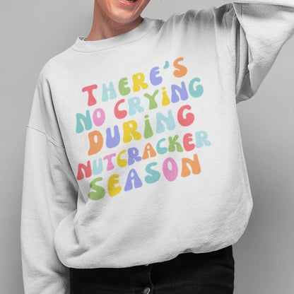 There's No Crying During Nutcracker Season Sweatshirt- Gender Neutral